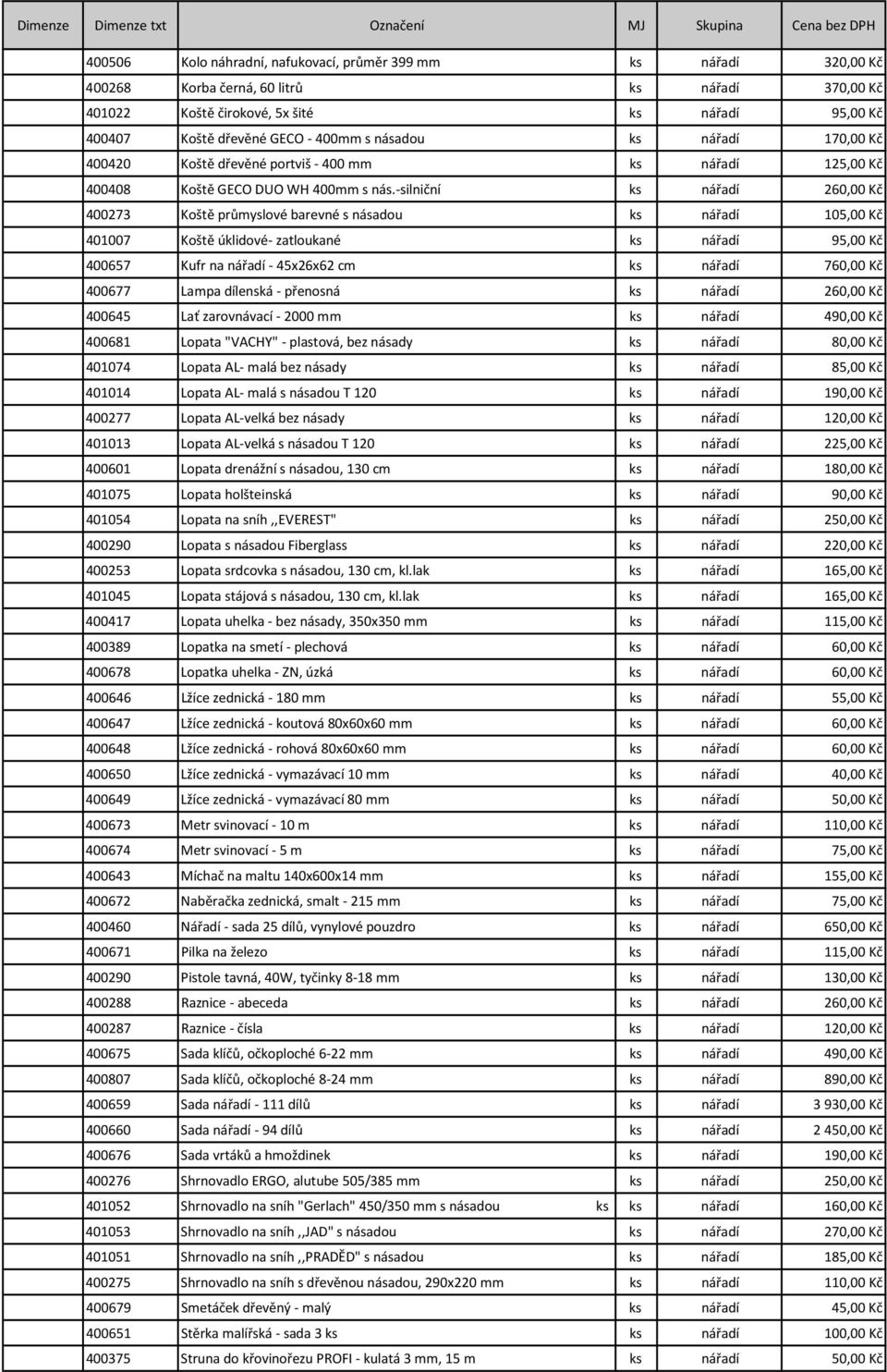 silniční ks nářadí 260,00 Kč 400273 Koště průmyslové barevné s násadou ks nářadí 105,00 Kč 401007 Koště úklidové zatloukané ks nářadí 95,00 Kč 400657 Kufr na nářadí 45x26x62 cm ks nářadí 760,00 Kč