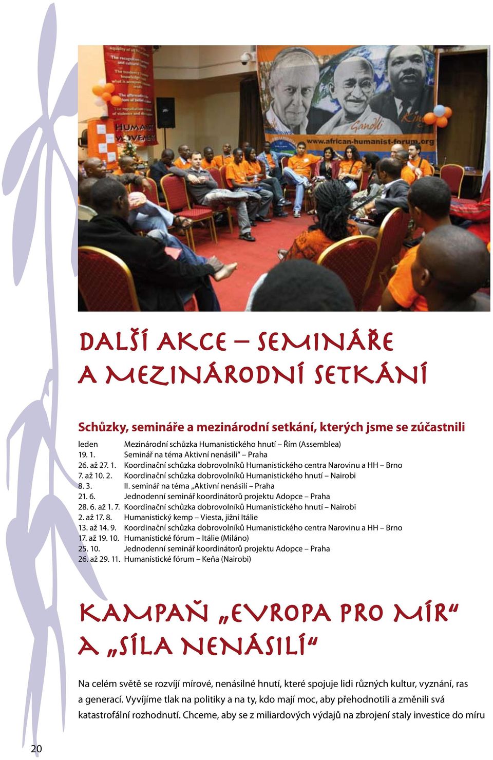 3. II. seminář na téma Aktivní nenásilí Praha 21. 6. Jednodenní seminář koordinátorů projektu Adopce Praha 28. 6. až 1. 7. Koordinační schůzka dobrovolníků Humanistického hnutí Nairobi 2. až 17. 8.