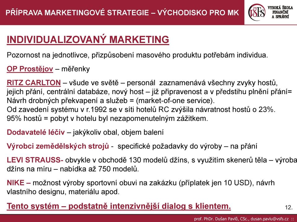 překvapení a sluţeb = (market-of-one service). Od zavedení systému v r.1992 se v síti hotelů RC zvýšila návratnost hostů o 23%. 95% hostů = pobyt v hotelu byl nezapomenutelným záţitkem.