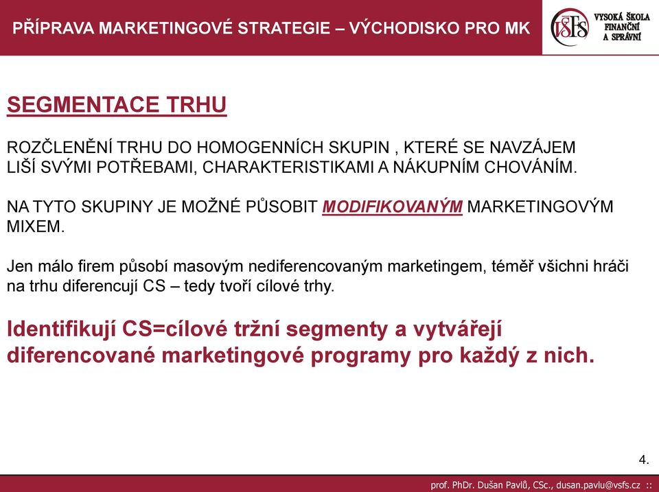 Jen málo firem působí masovým nediferencovaným marketingem, téměř všichni hráči na trhu diferencují CS tedy