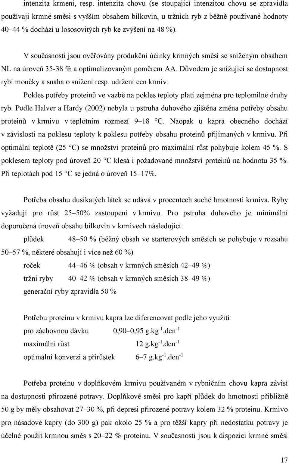 48 %). V současnosti jsou ověřovány produkční účinky krmných směsí se sníženým obsahem NL na úroveň 35-38 % a optimalizovaným poměrem AA.