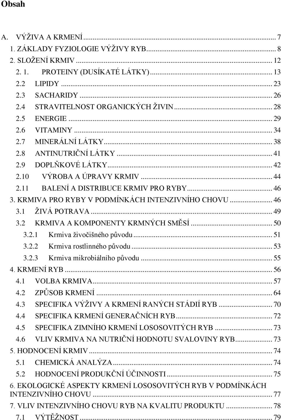 11 BALENÍ A DISTRIBUCE KRMIV PRO RYBY... 46 3. KRMIVA PRO RYBY V PODMÍNKÁCH INTENZIVNÍHO CHOVU... 46 3.1 ŽIVÁ POTRAVA... 49 3.2 KRMIVA A KOMPONENTY KRMNÝCH SMĚSÍ... 50 3.2.1 Krmiva živočišného původu.