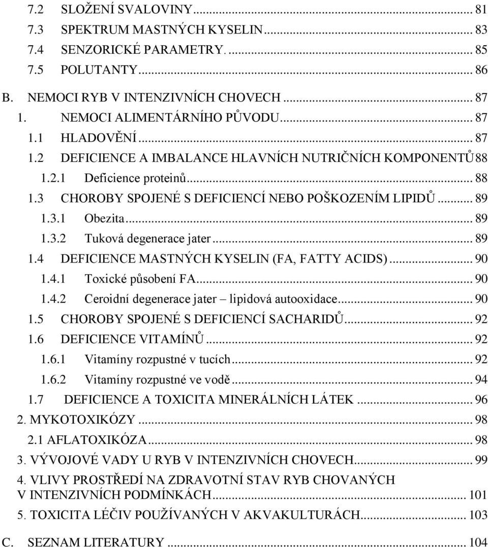 .. 89 1.4 DEFICIENCE MASTNÝCH KYSELIN (FA, FATTY ACIDS)... 90 1.4.1 Toxické působení FA... 90 1.4.2 Ceroidní degenerace jater lipidová autooxidace... 90 1.5 CHOROBY SPOJENÉ S DEFICIENCÍ SACHARIDŮ.