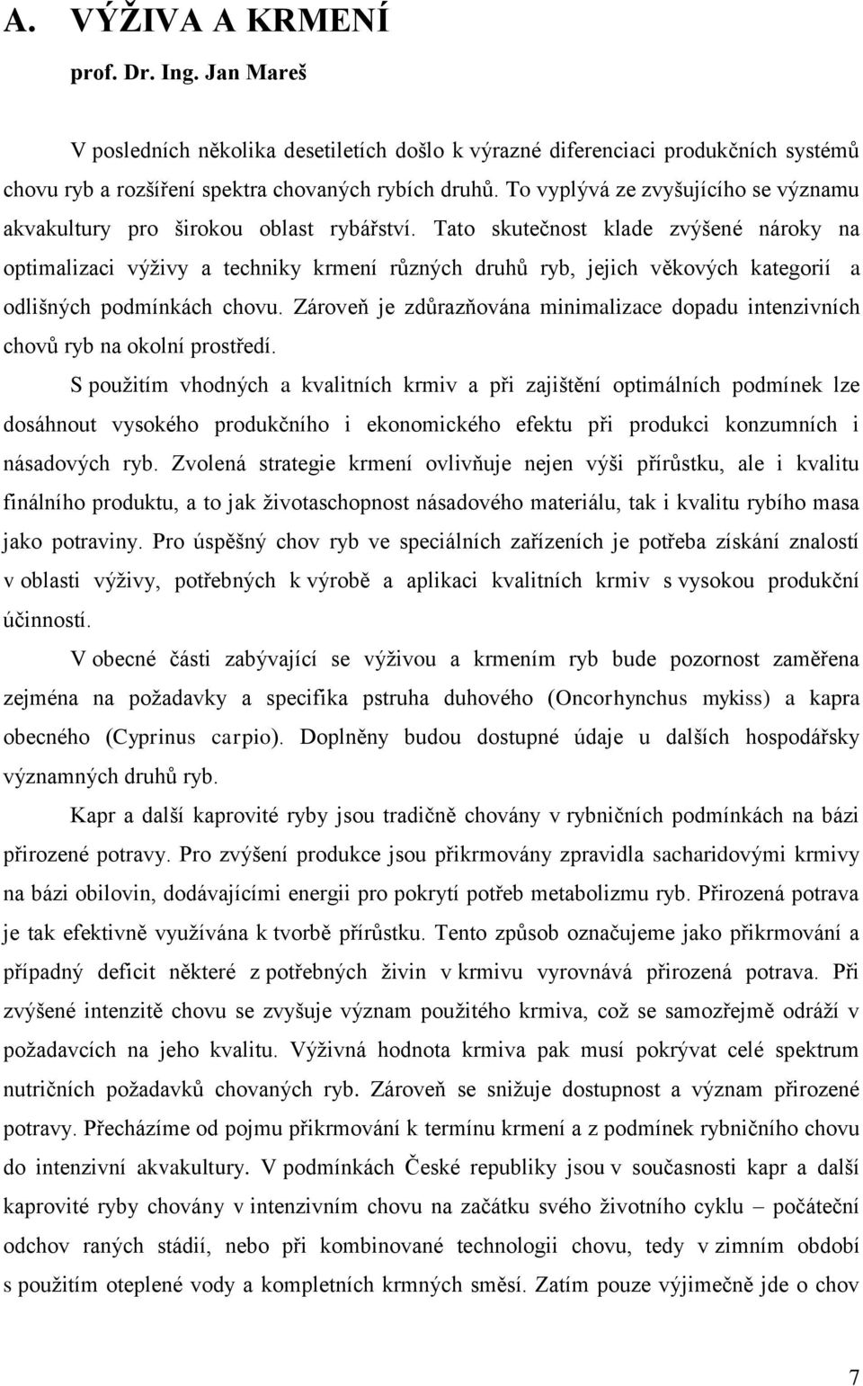 Tato skutečnost klade zvýšené nároky na optimalizaci výživy a techniky krmení různých druhů ryb, jejich věkových kategorií a odlišných podmínkách chovu.