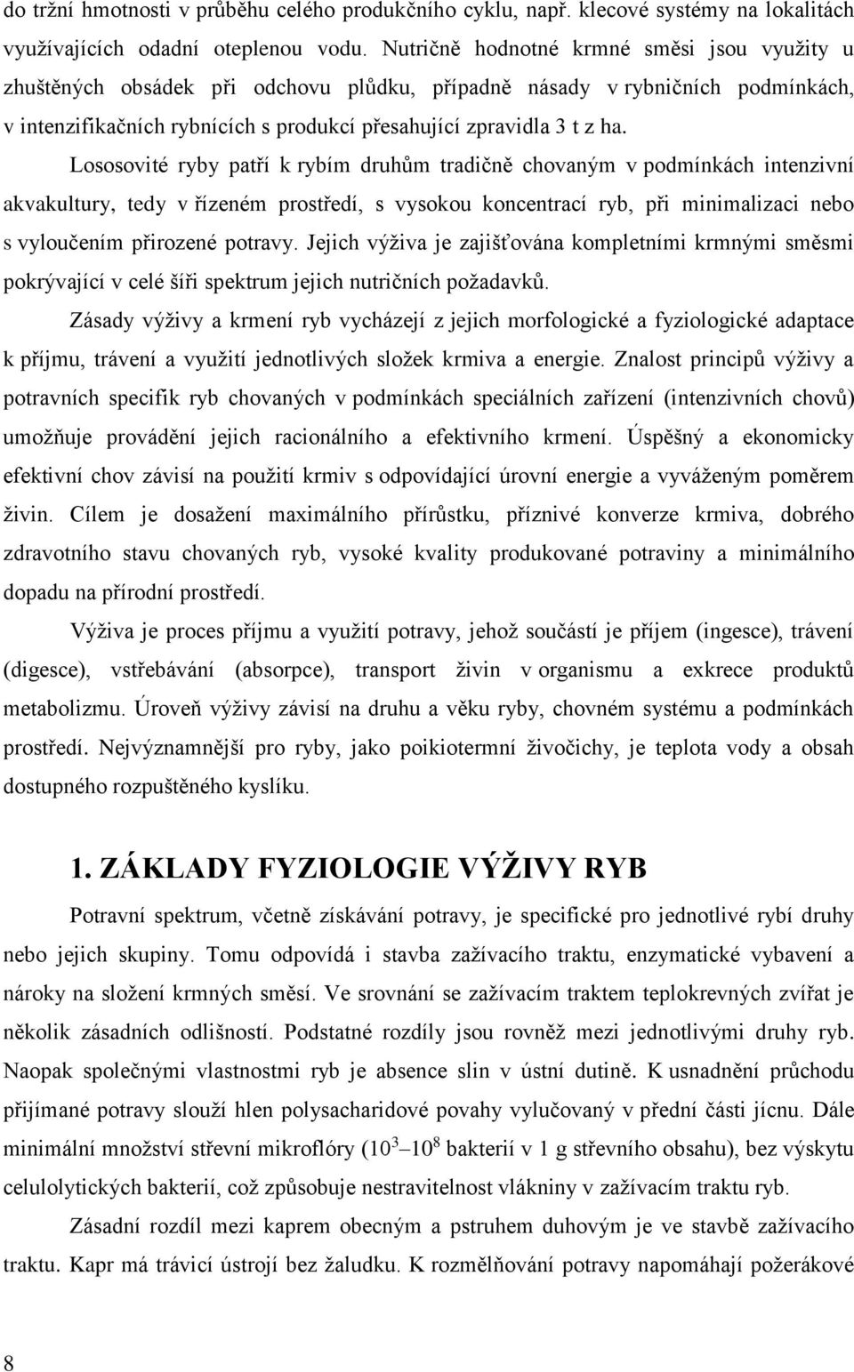 Lososovité ryby patří k rybím druhům tradičně chovaným v podmínkách intenzivní akvakultury, tedy v řízeném prostředí, s vysokou koncentrací ryb, při minimalizaci nebo s vyloučením přirozené potravy.