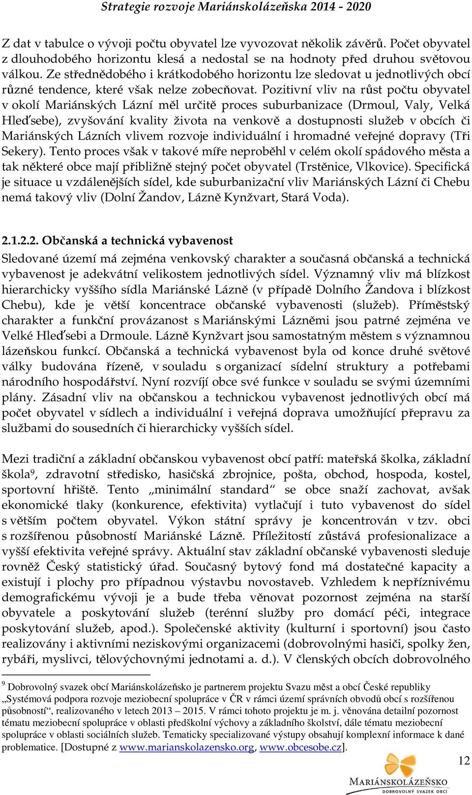 Pozitivní vliv na růst počtu obyvatel v okolí Mariánských Lázní měl určitě proces suburbanizace (Drmoul, Valy, Velká Hleďsebe), zvyšování kvality života na venkově a dostupnosti služeb v obcích či