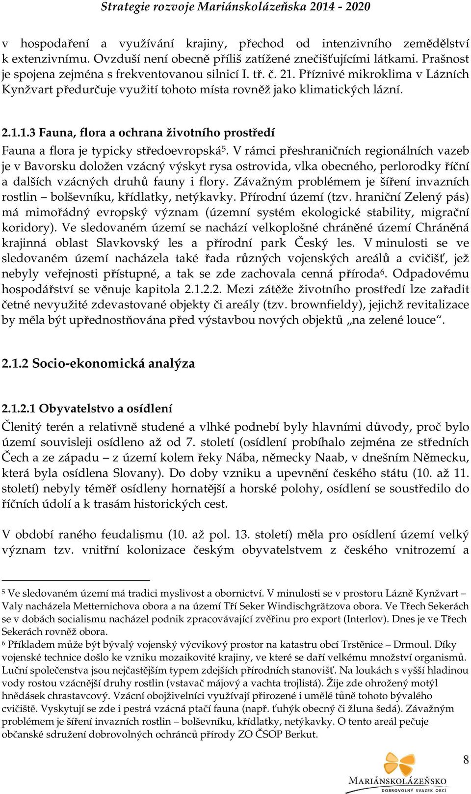 V rámci přeshraničních regionálních vazeb je v Bavorsku doložen vzácný výskyt rysa ostrovida, vlka obecného, perlorodky říční a dalších vzácných druhů fauny i flory.