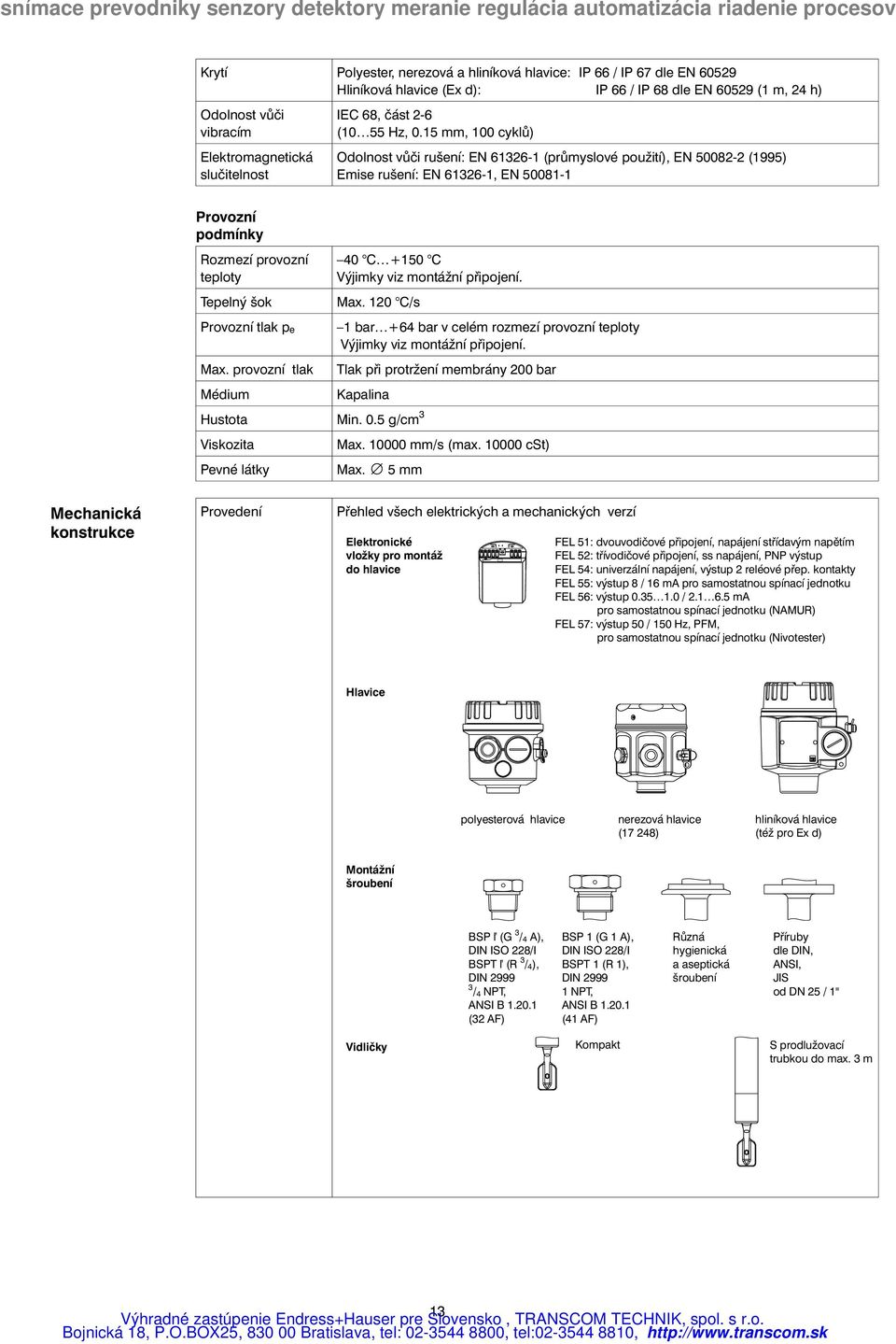 15 mm, 100 cyklů) Odolnost vůči rušení: EN 61326-1 (průmyslové použití), EN 50082-2 (1995) Emise rušení: EN 61326-1, EN 50081-1 Provozní podmínky Rozmezí provozní teploty Tepelný šok Provozní tlak pe