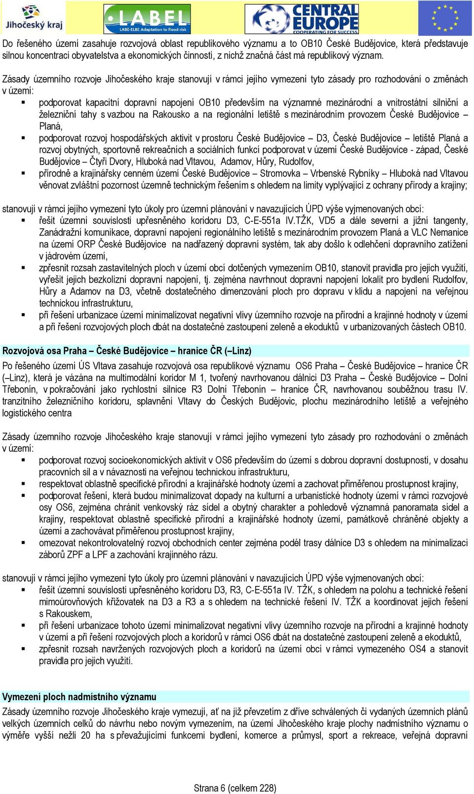 Zásady územního rozvoje Jihočeského kraje stanovují v rámci jejího vymezení tyto zásady pro rozhodování o změnách v území: podporovat kapacitní dopravní napojení OB10 především na významné