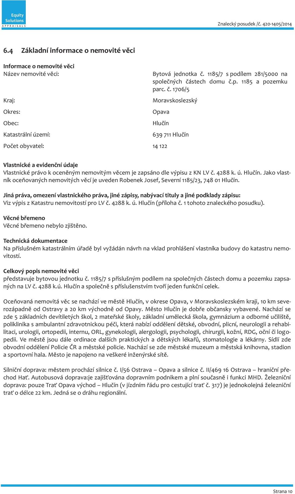 Jiná práva, omezení vlastnického práva, jiné zápisy, nabývací tituly a jiné podklady zápisu: Viz výpis z Katastru nemovitostí pro LV č. 4288 k. ú. Hlučín (příloha č. 1 tohoto znaleckého posudku).