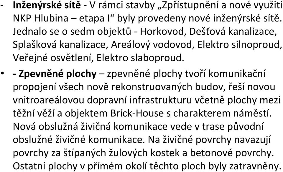 Zpevněné plochy zpevněné plochy tvoří komunikační propojení všech nově rekonstruovaných budov, řeší novou vnitroareálovou dopravní infrastrukturu včetně plochy mezi těžní věží a