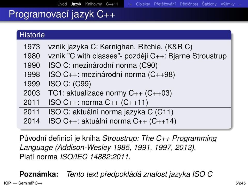 (C++11) 2011 ISO C: aktuální norma jazyka C (C11) 2014 ISO C++: aktuální norma C++ (C++14) Původní definicí je kniha Stroustrup: The C++ Programming