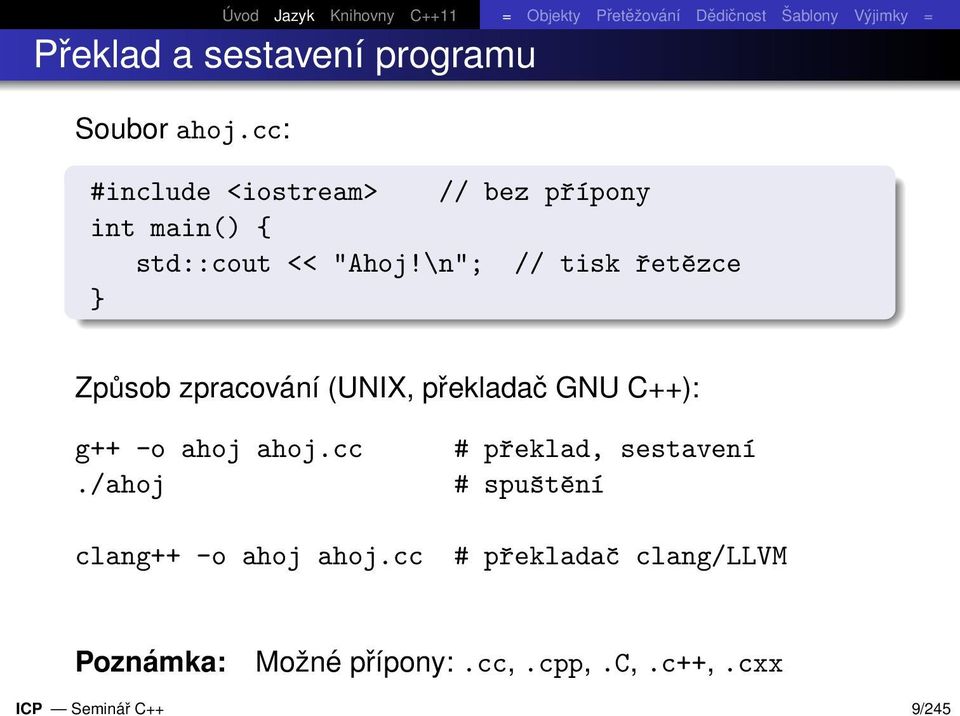 \n"; // tisk řetězce } Způsob zpracování (UNIX, překladač GNU C++): g++ -o ahoj ahoj.cc.