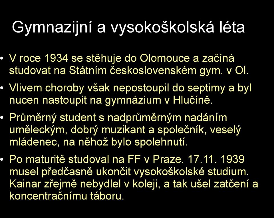 Průměrný student s nadprůměrným nadáním uměleckým, dobrý muzikant a společník, veselý mládenec, na něhož bylo spolehnutí.