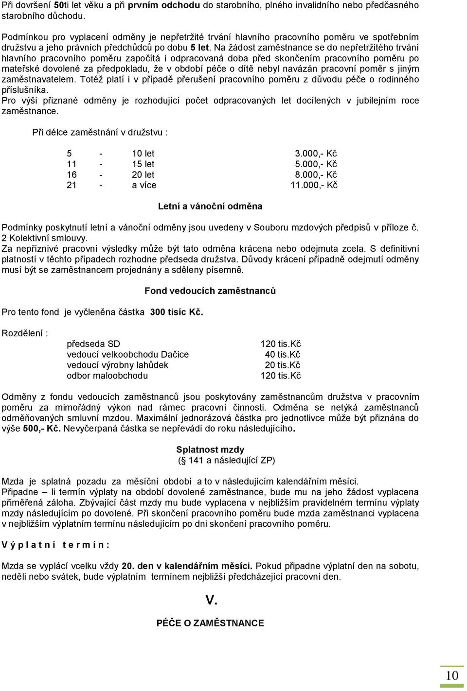 Na žádost zaměstnance se do nepřetržitého trvání hlavního pracovního poměru započítá i odpracovaná doba před skončením pracovního poměru po mateřské dovolené za předpokladu, že v období péče o dítě