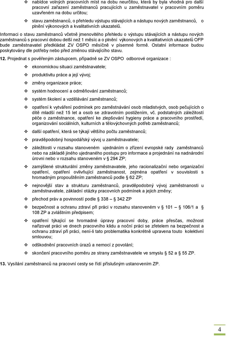 Informaci o stavu zaměstnanců včetně jmenovitého přehledu o výstupu stávajících a nástupu nových zaměstnanců s pracovní dobou delší než 1 měsíc a o plnění výkonových a kvalitativních ukazatelů OFP