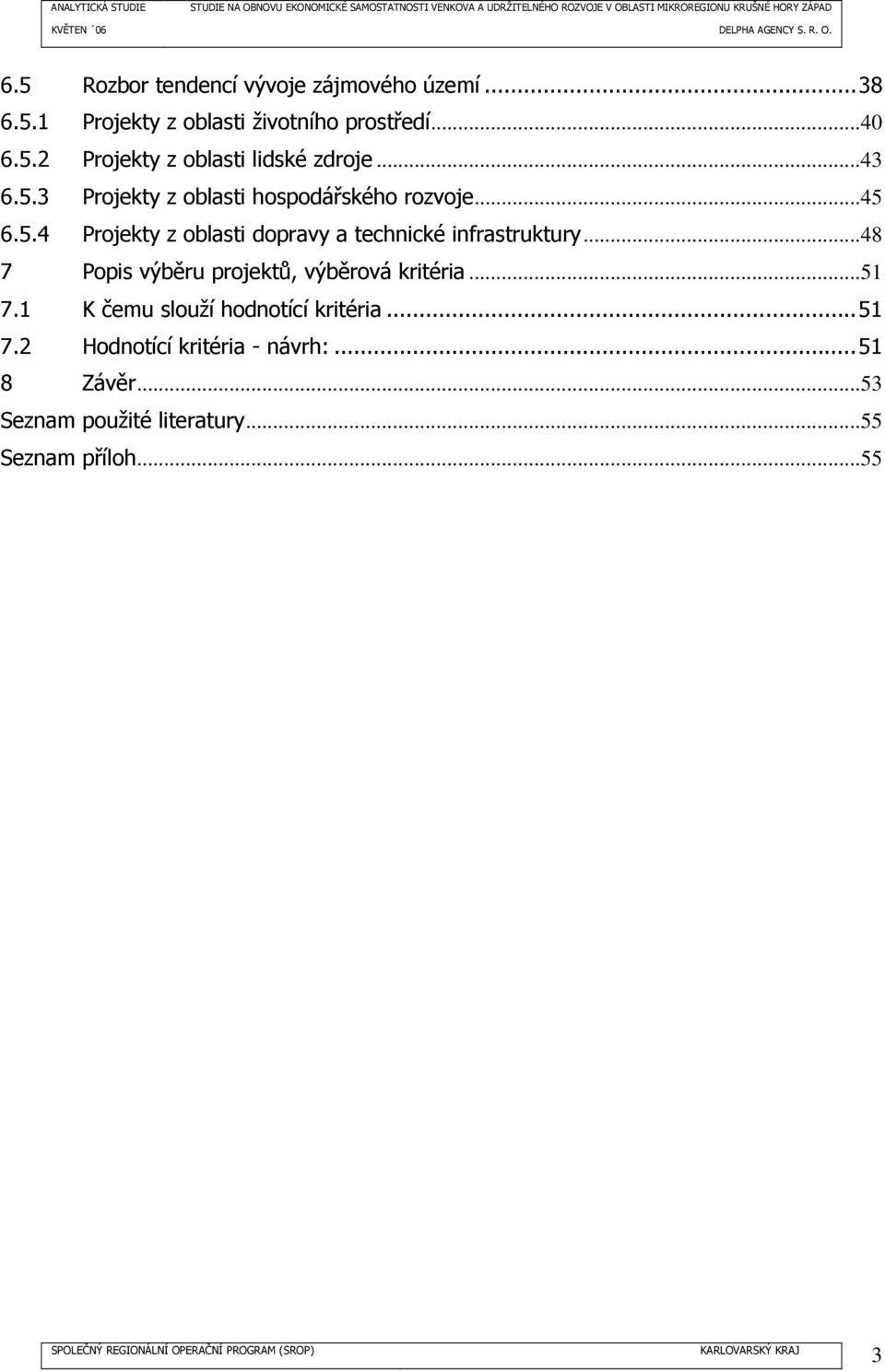 ..48 7 Popis výběru projektů, výběrová kritéria...51 7.1 K čemu slouží hodnotící kritéria...51 7.2 Hodnotící kritéria - návrh:.