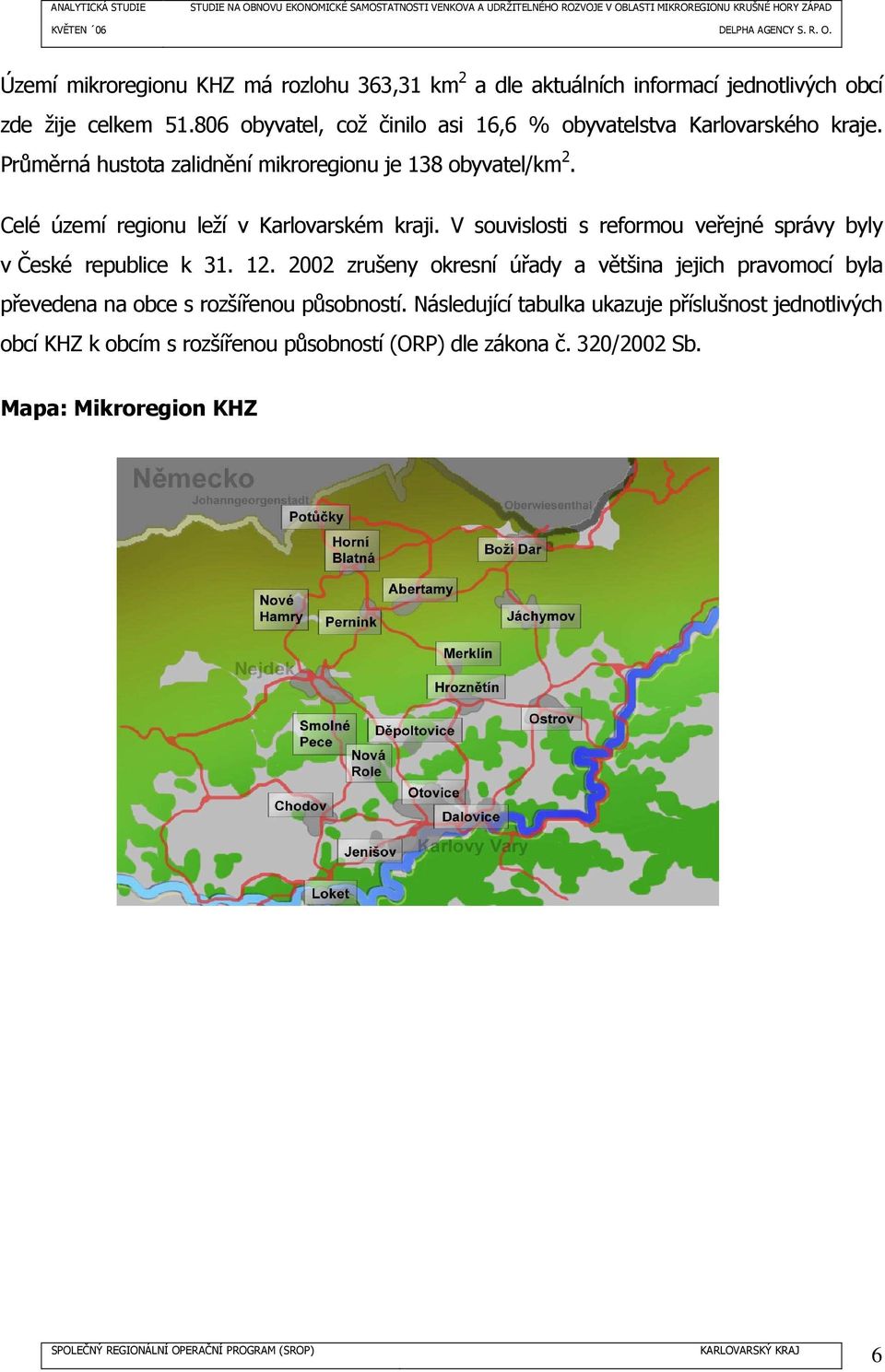 Celé území regionu leží v Karlovarském kraji. V souvislosti s reformou veřejné správy byly v České republice k 31. 12.