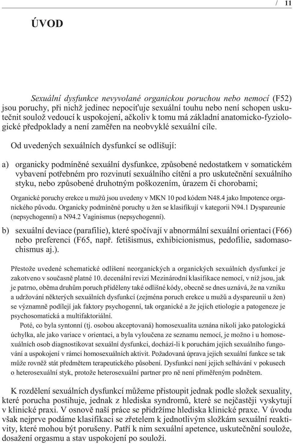 Od uvedených sexuálních dysfunkcí se odlišují: a) organicky podmínìné sexuální dysfunkce, zpùsobené nedostatkem v somatickém vybavení potøebném pro rozvinutí sexuálního cítìní a pro uskuteènìní