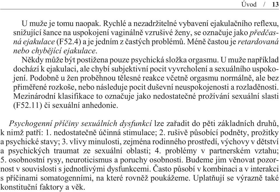 U muže napøíklad dochází k ejakulaci, ale chybí subjektivní pocit vyvrcholení a sexuálního uspokojení.