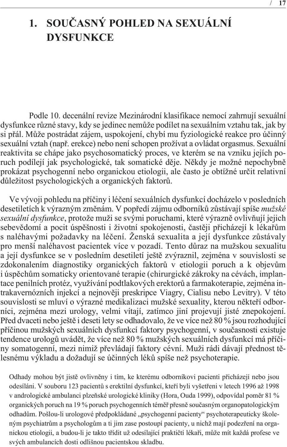 Mùže postrádat zájem, uspokojení, chybí mu fyziologické reakce pro úèinný sexuální vztah (napø. erekce) nebo není schopen prožívat a ovládat orgasmus.