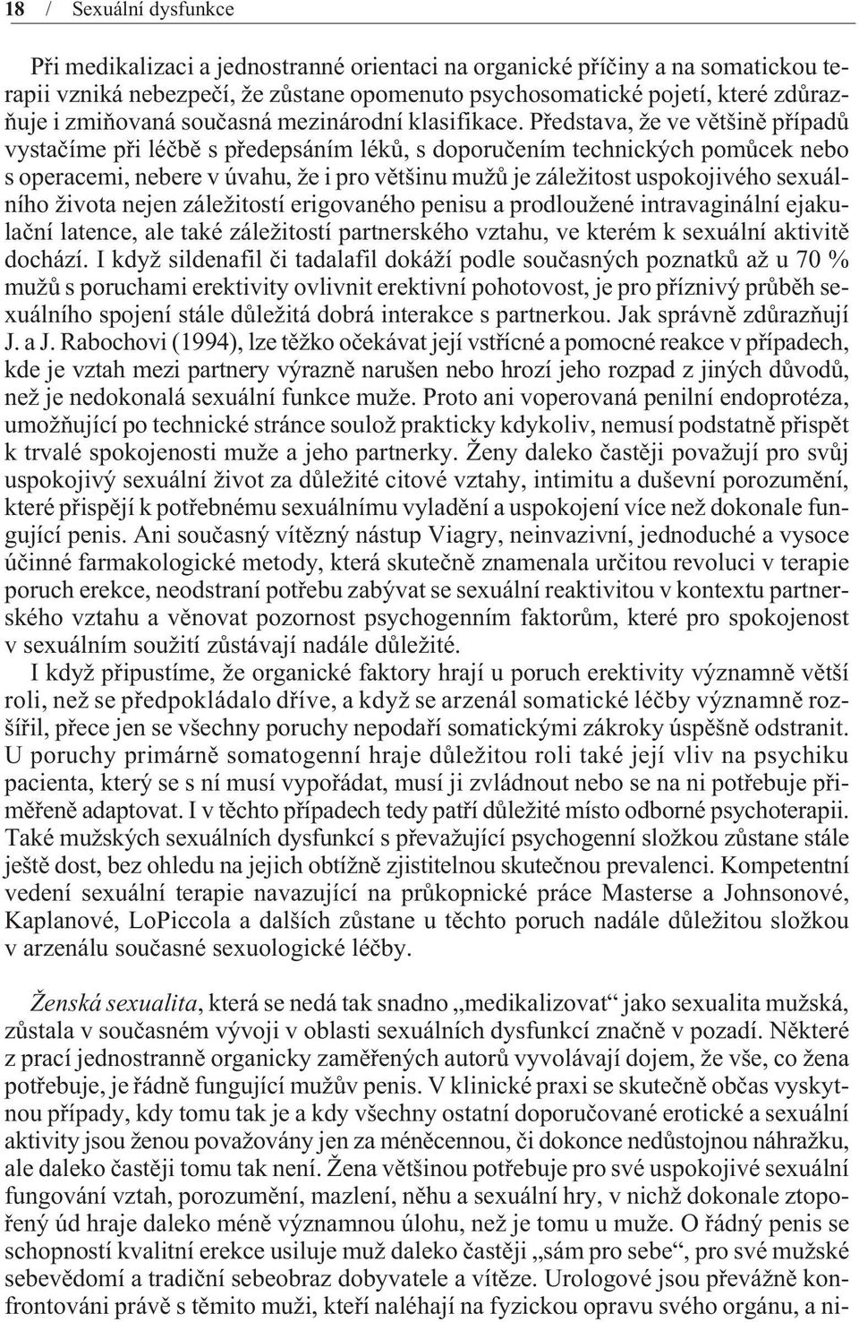 Pøedstava, že ve vìtšinì pøípadù vystaèíme pøi léèbì s pøedepsáním lékù, s doporuèením technických pomùcek nebo s operacemi, nebere v úvahu, že i pro vìtšinu mužù je záležitost uspokojivého