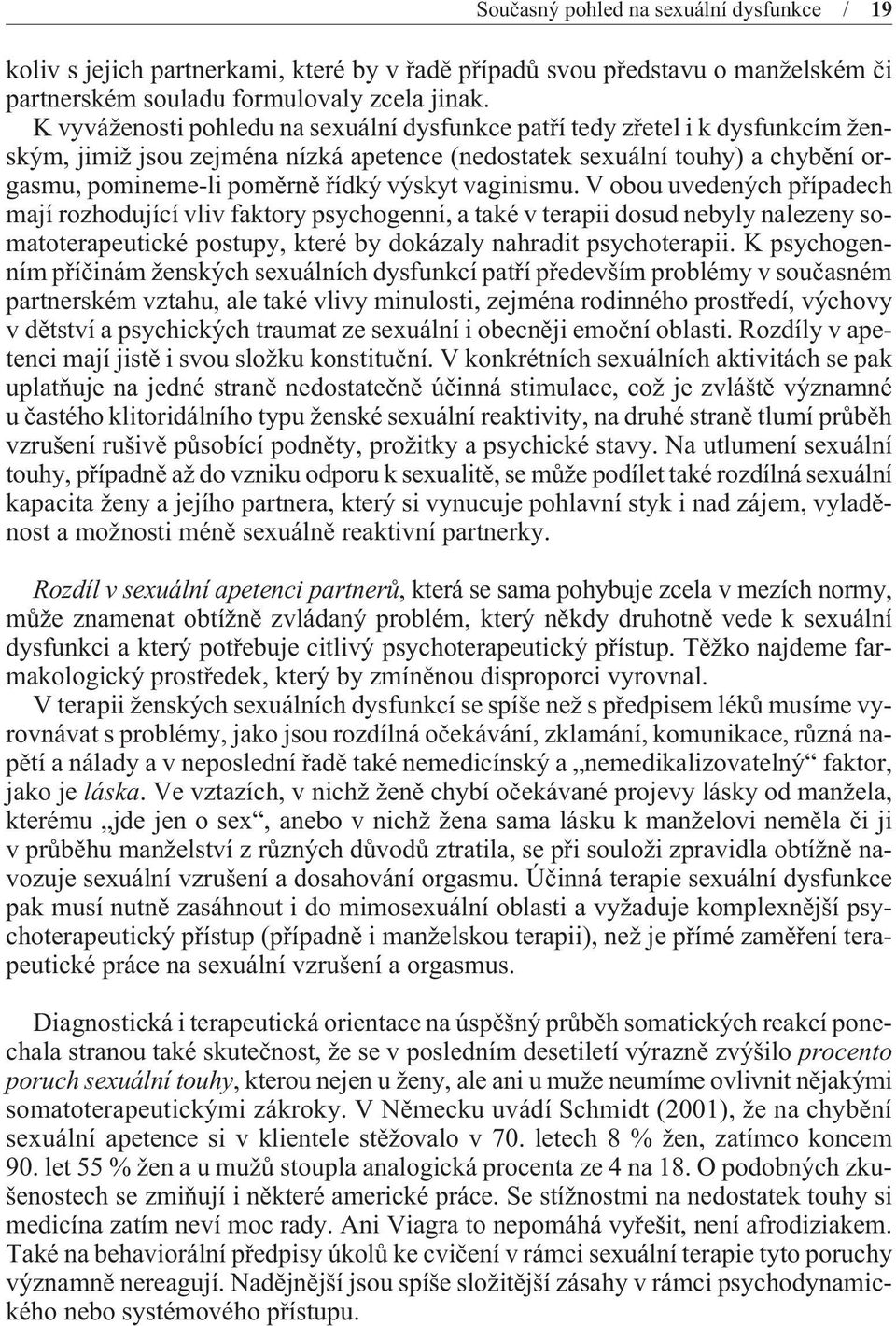 vaginismu. V obou uvedených pøípadech mají rozhodující vliv faktory psychogenní, a také v terapii dosud nebyly nalezeny somatoterapeutické postupy, které by dokázaly nahradit psychoterapii.