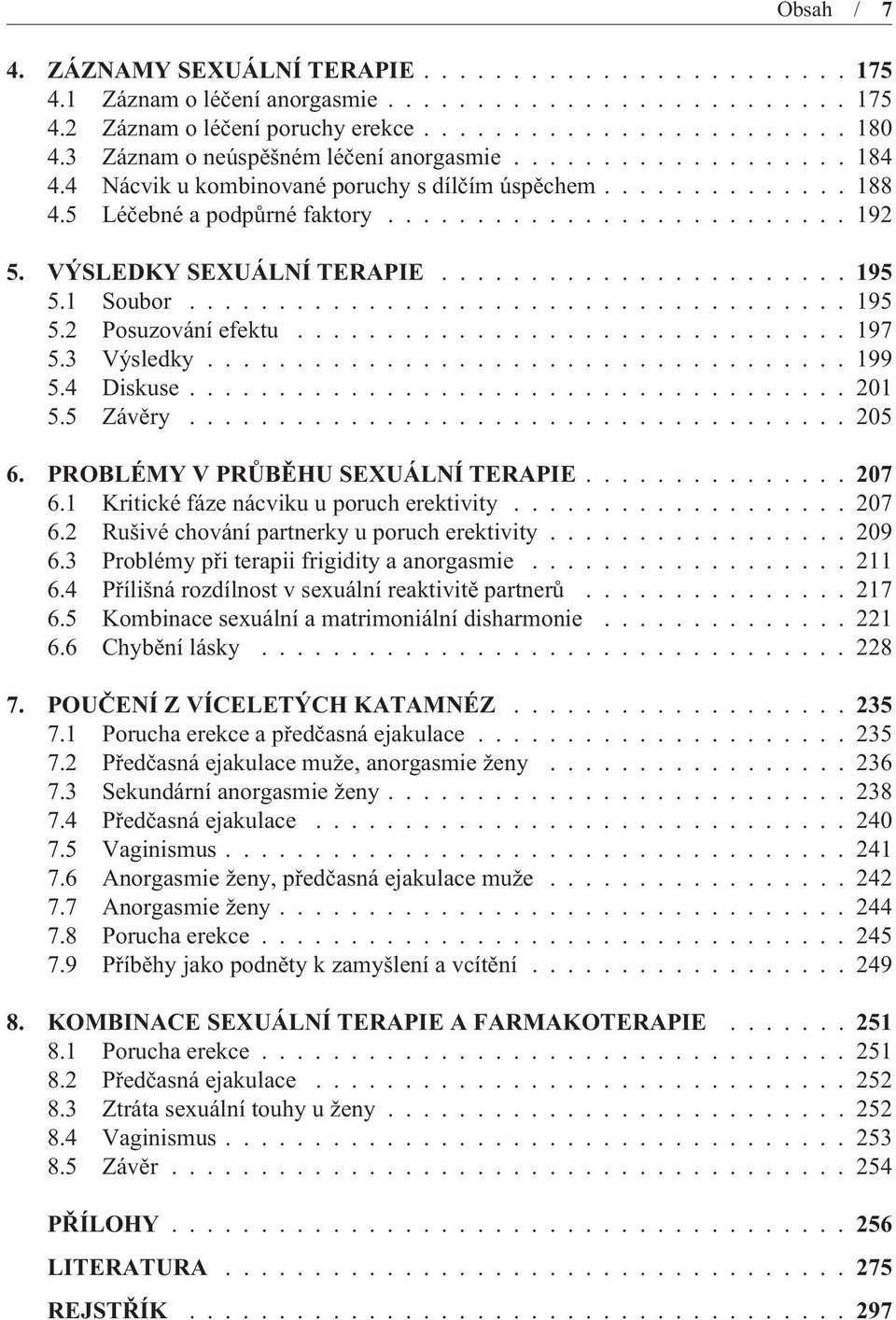 4 Diskuse...201 5.5 Závìry...205 6. PROBLÉMY V PRÙBÌHU SEXUÁLNÍ TERAPIE...207 6.1 Kritické fáze nácviku u poruch erektivity...207 6.2 Rušivé chování partnerky u poruch erektivity...209 6.