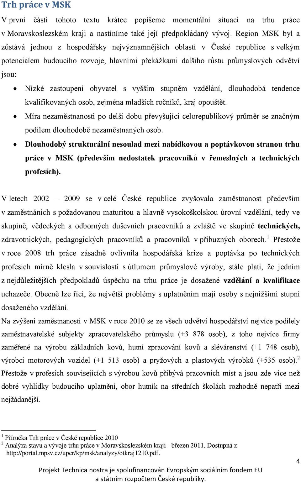 zastoupení obyvatel s vyšším stupněm vzdělání, dlouhodobá tendence kvalifikovaných osob, zejména mladších ročníků, kraj opouštět.