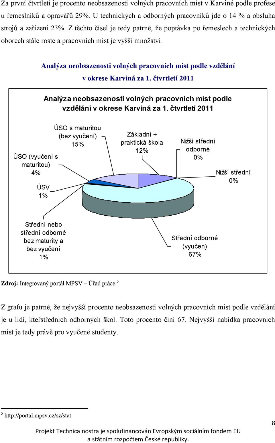 Z těchto čísel je tedy patrné, že poptávka po řemeslech a technických oborech stále roste a pracovních míst je vyšší množství.