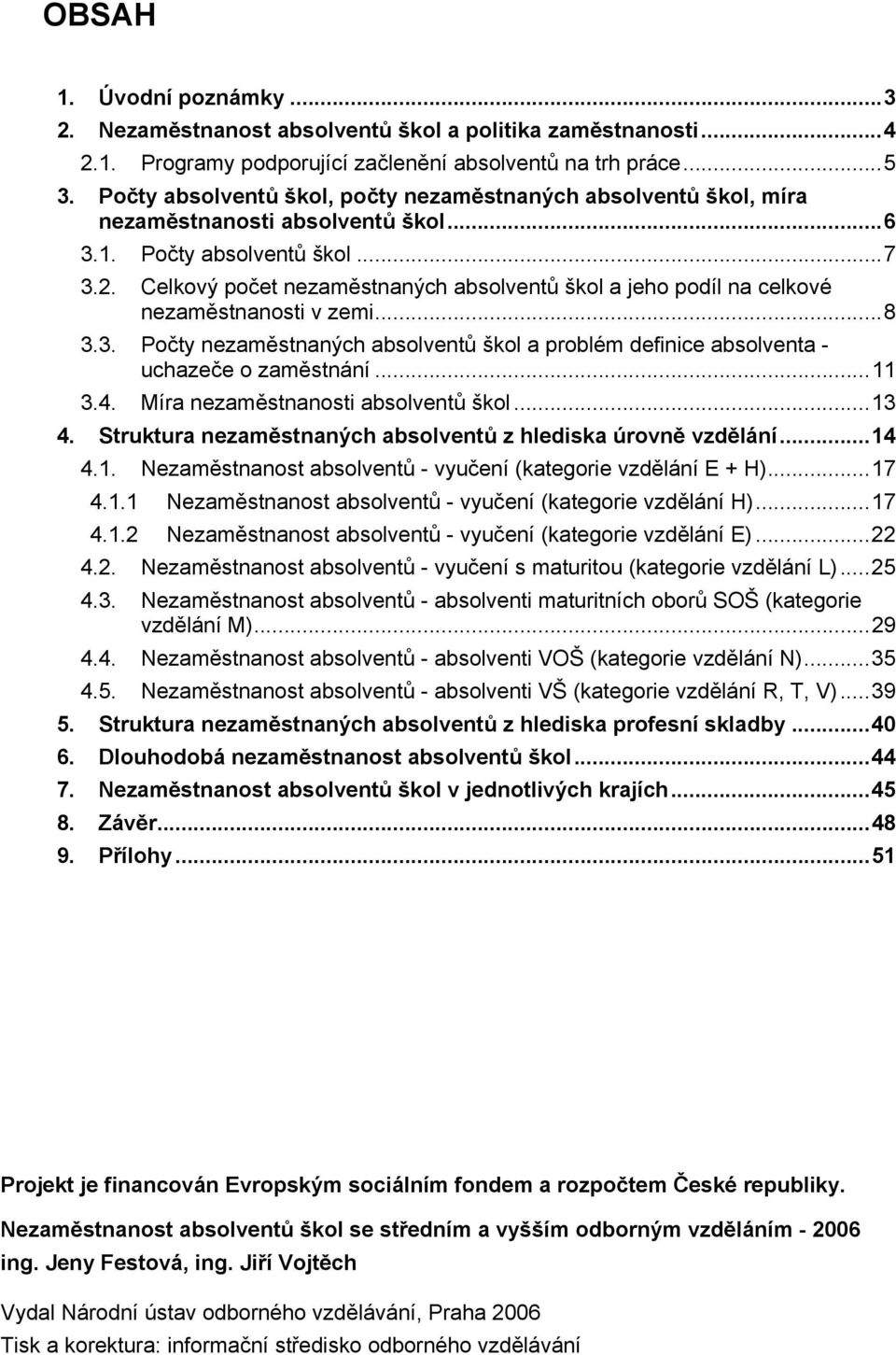 Celkový počet nezaměstnaných absolventů škol a jeho podíl na celkové nezaměstnanosti v zemi...8 3.3. Počty nezaměstnaných absolventů škol a problém definice absolventa - uchazeče o zaměstnání...11 3.