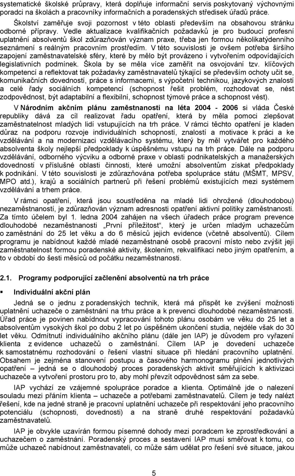 Vedle aktualizace kvalifikačních požadavků je pro budoucí profesní uplatnění absolventů škol zdůrazňován význam praxe, třeba jen formou několikatýdenního seznámení s reálným pracovním prostředím.