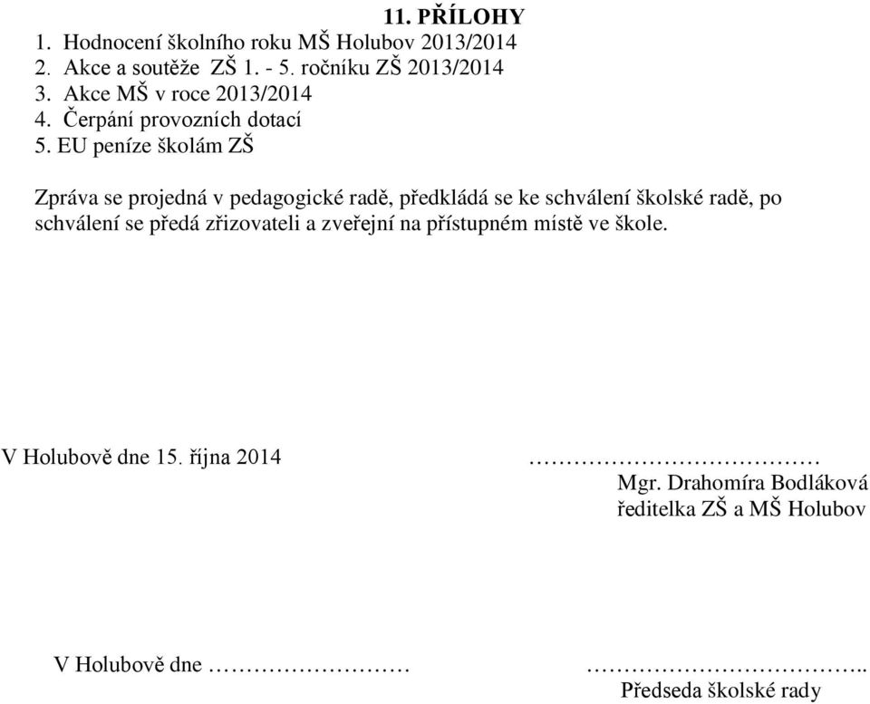 EU peníze školám ZŠ Zpráva se projedná v pedagogické radě, předkládá se ke schválení školské radě, po schválení se