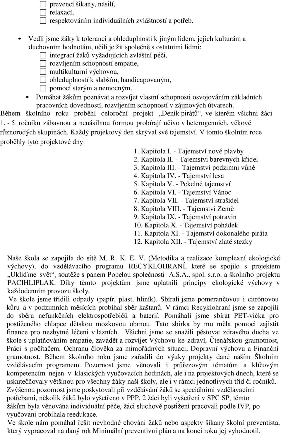 schopností empatie, multikulturní výchovou, ohleduplností k slabším, handicapovaným, pomocí starým a nemocným.