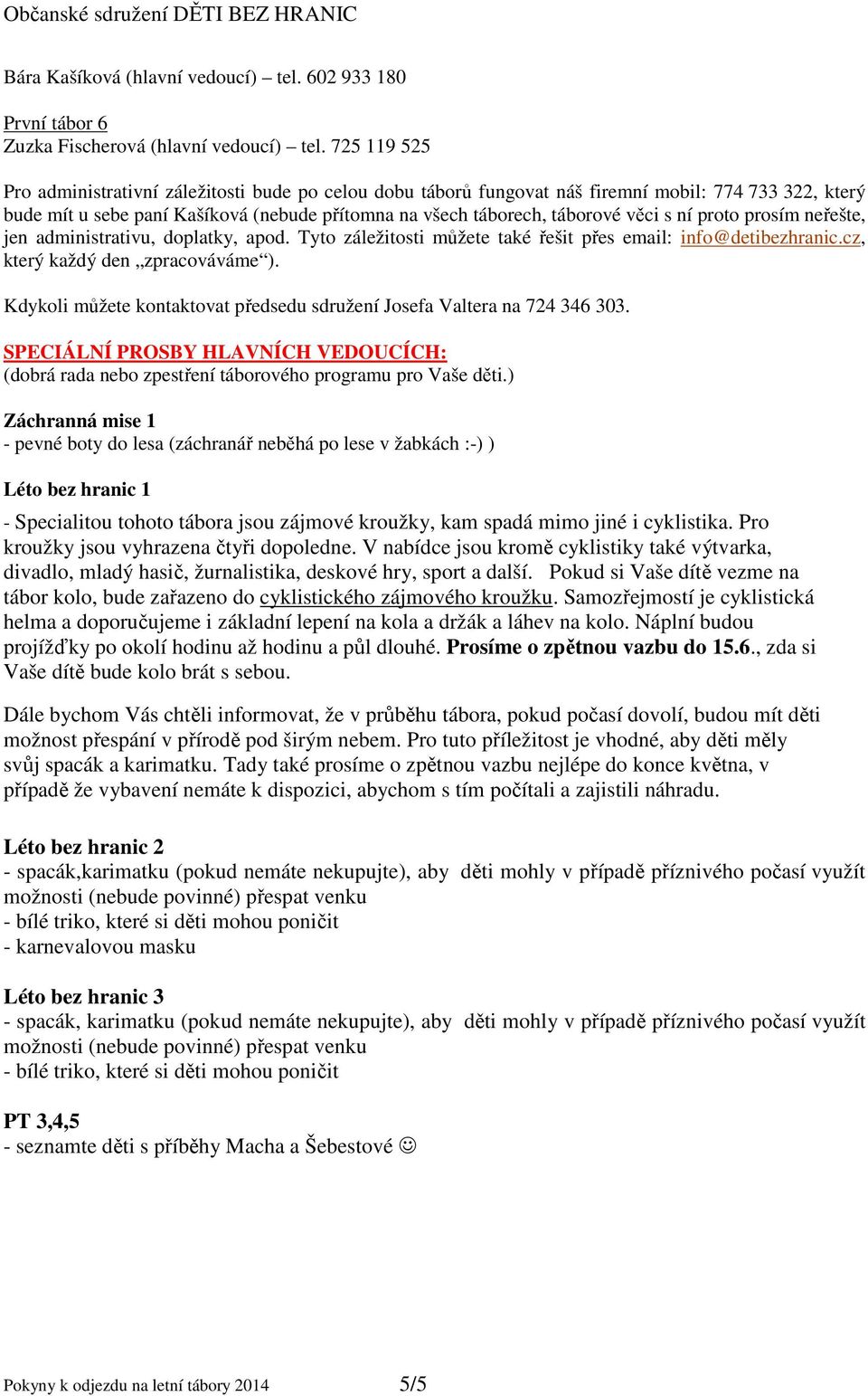 ní proto prosím neřešte, jen administrativu, doplatky, apod. Tyto záležitosti můžete také řešit přes email: info@detibezhranic.cz, který každý den zpracováváme ).