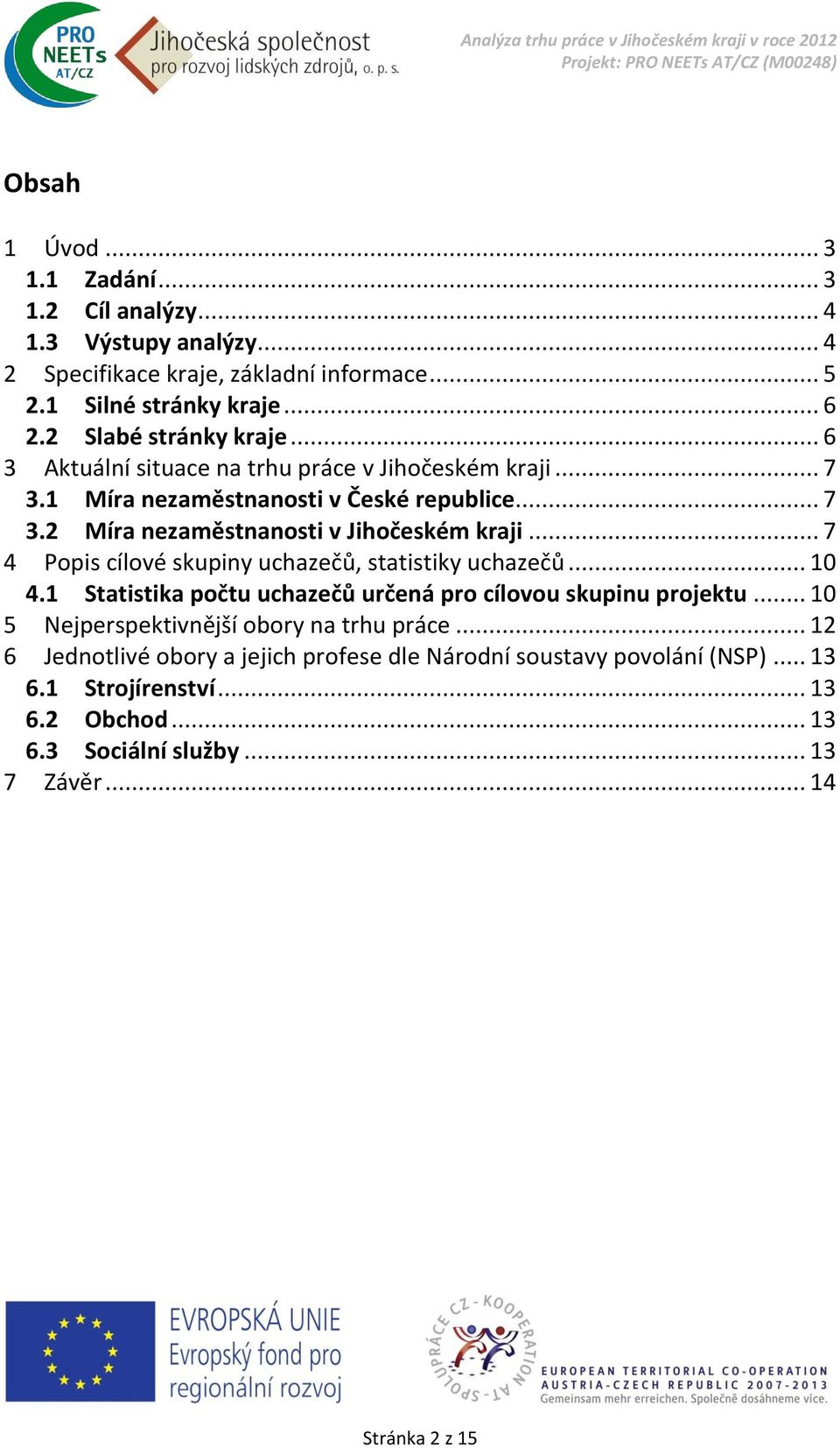 .. 7 4 Popis cílové skupiny uchazečů, statistiky uchazečů... 10 4.1 Statistika počtu uchazečů určená pro cílovou skupinu projektu.