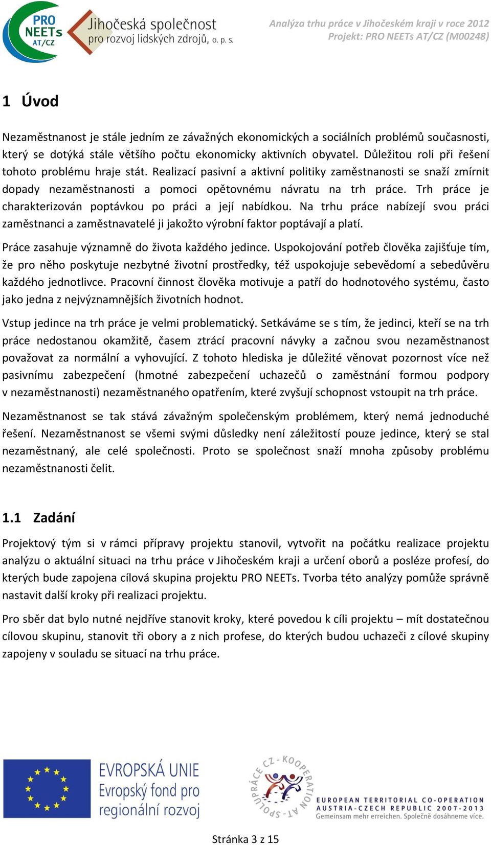 Trh práce je charakterizován poptávkou po práci a její nabídkou. Na trhu práce nabízejí svou práci zaměstnanci a zaměstnavatelé ji jakožto výrobní faktor poptávají a platí.