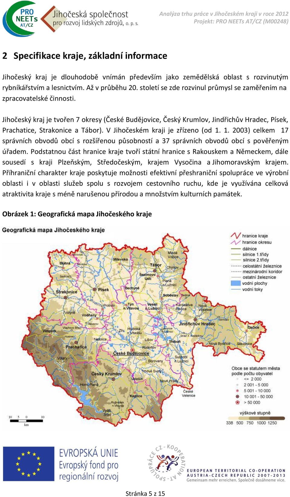 V Jihočeském kraji je zřízeno (od 1. 1. 2003) celkem 17 správních obvodů obcí s rozšířenou působností a 37 správních obvodů obcí s pověřeným úřadem.