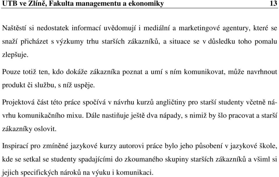 Projektová část této práce spočívá v návrhu kurzů angličtiny pro starší studenty včetně návrhu komunikačního mixu.