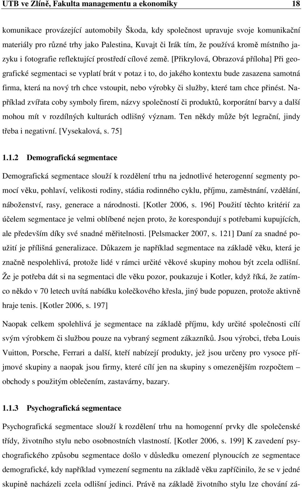 [Přikrylová, Obrazová příloha] Při geografické segmentaci se vyplatí brát v potaz i to, do jakého kontextu bude zasazena samotná firma, která na nový trh chce vstoupit, nebo výrobky či služby, které