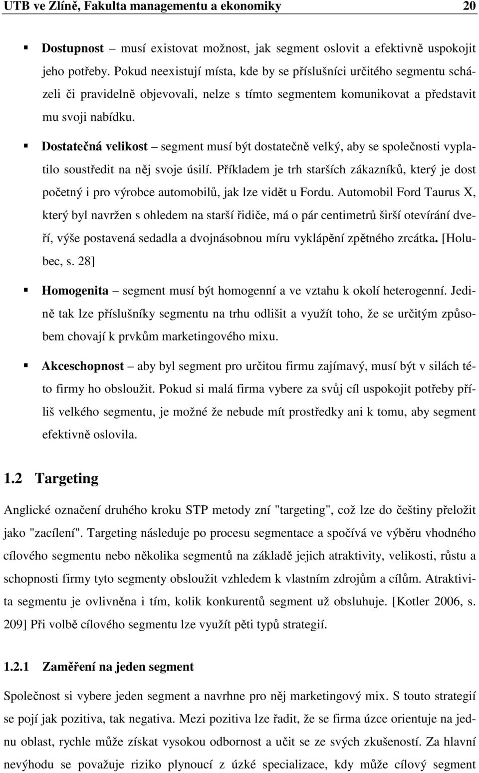 Dostatečná velikost segment musí být dostatečně velký, aby se společnosti vyplatilo soustředit na něj svoje úsilí.