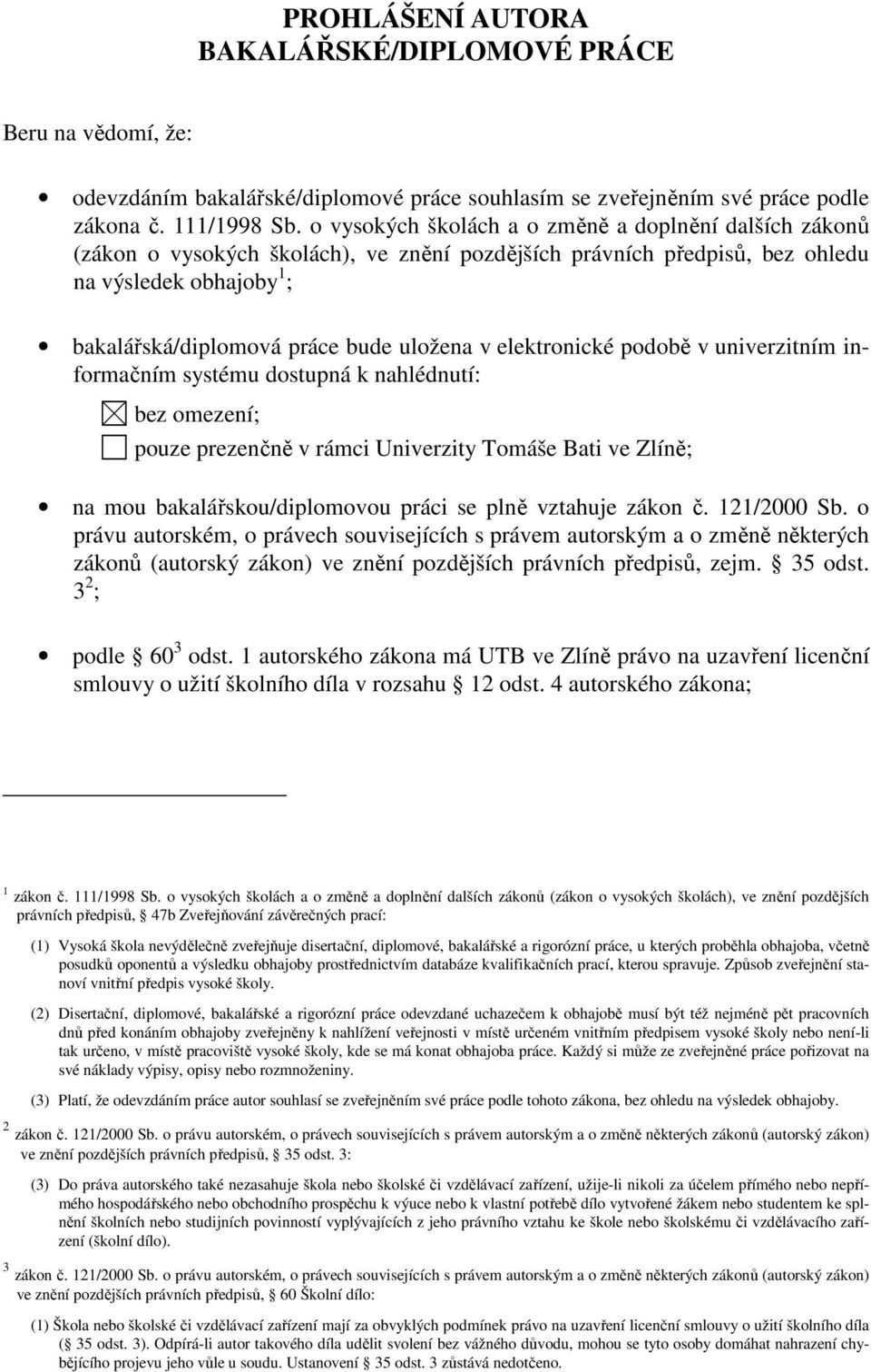 elektronické podobě v univerzitním informačním systému dostupná k nahlédnutí: bez omezení; pouze prezenčně v rámci Univerzity Tomáše Bati ve Zlíně; na mou bakalářskou/diplomovou práci se plně