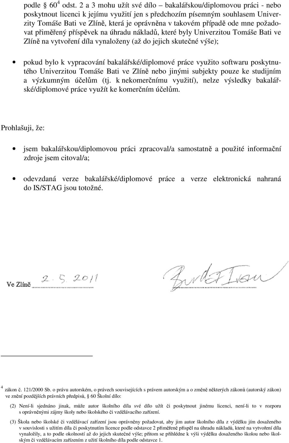 případě ode mne požadovat přiměřený příspěvek na úhradu nákladů, které byly Univerzitou Tomáše Bati ve Zlíně na vytvoření díla vynaloženy (až do jejich skutečné výše); pokud bylo k vypracování