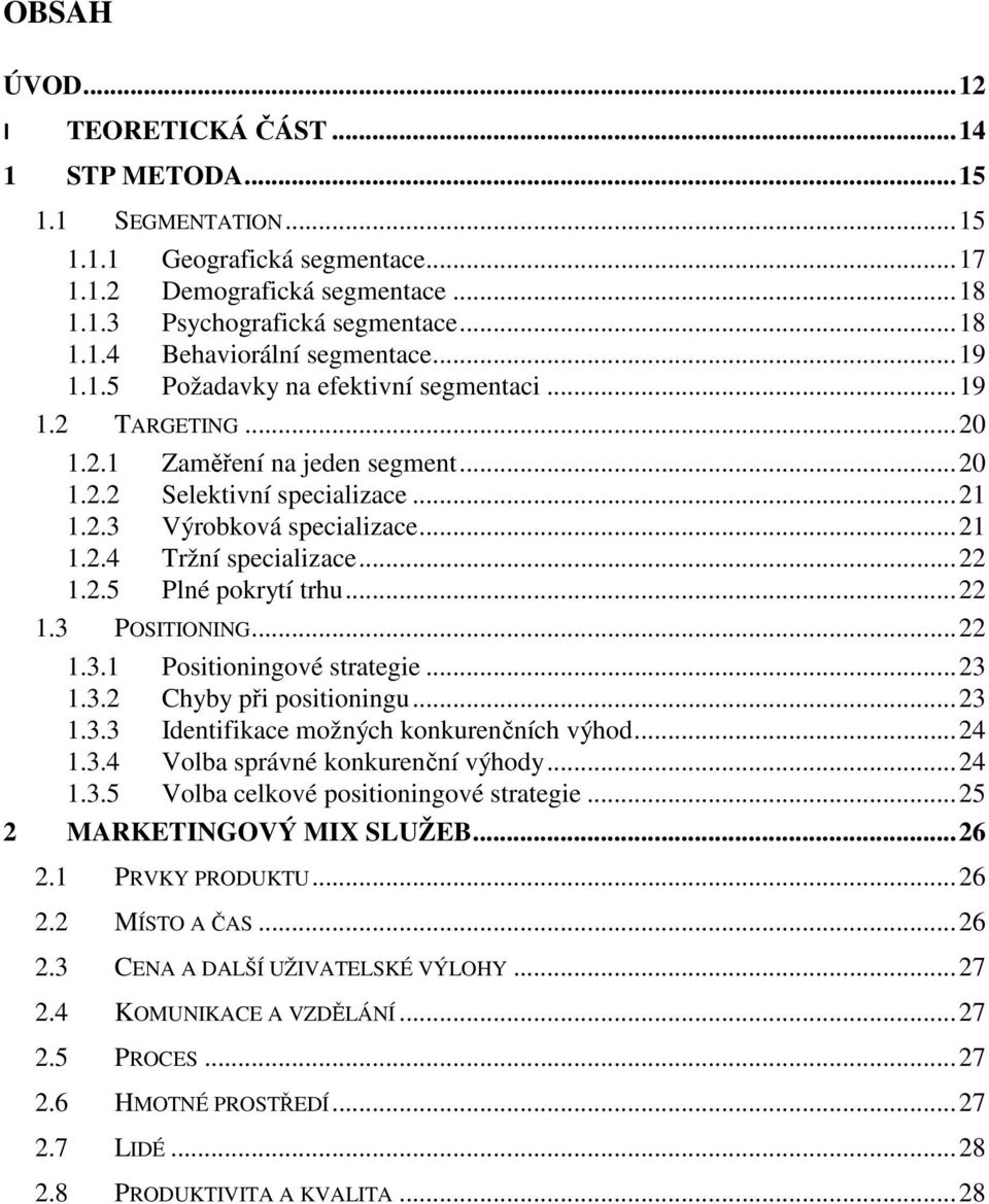 .. 22 1.2.5 Plné pokrytí trhu... 22 1.3 POSITIONING... 22 1.3.1 Positioningové strategie... 23 1.3.2 Chyby při positioningu... 23 1.3.3 Identifikace možných konkurenčních výhod... 24 1.3.4 Volba správné konkurenční výhody.