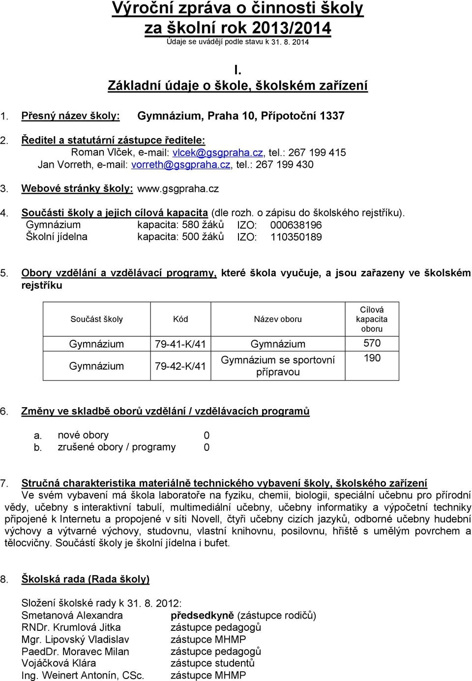 o zápisu do školského rejstříku). Gymnázium kapacita: 58 žáků IZO: 6896 Školní jídelna kapacita: 5 žáků IZO: 589 5.