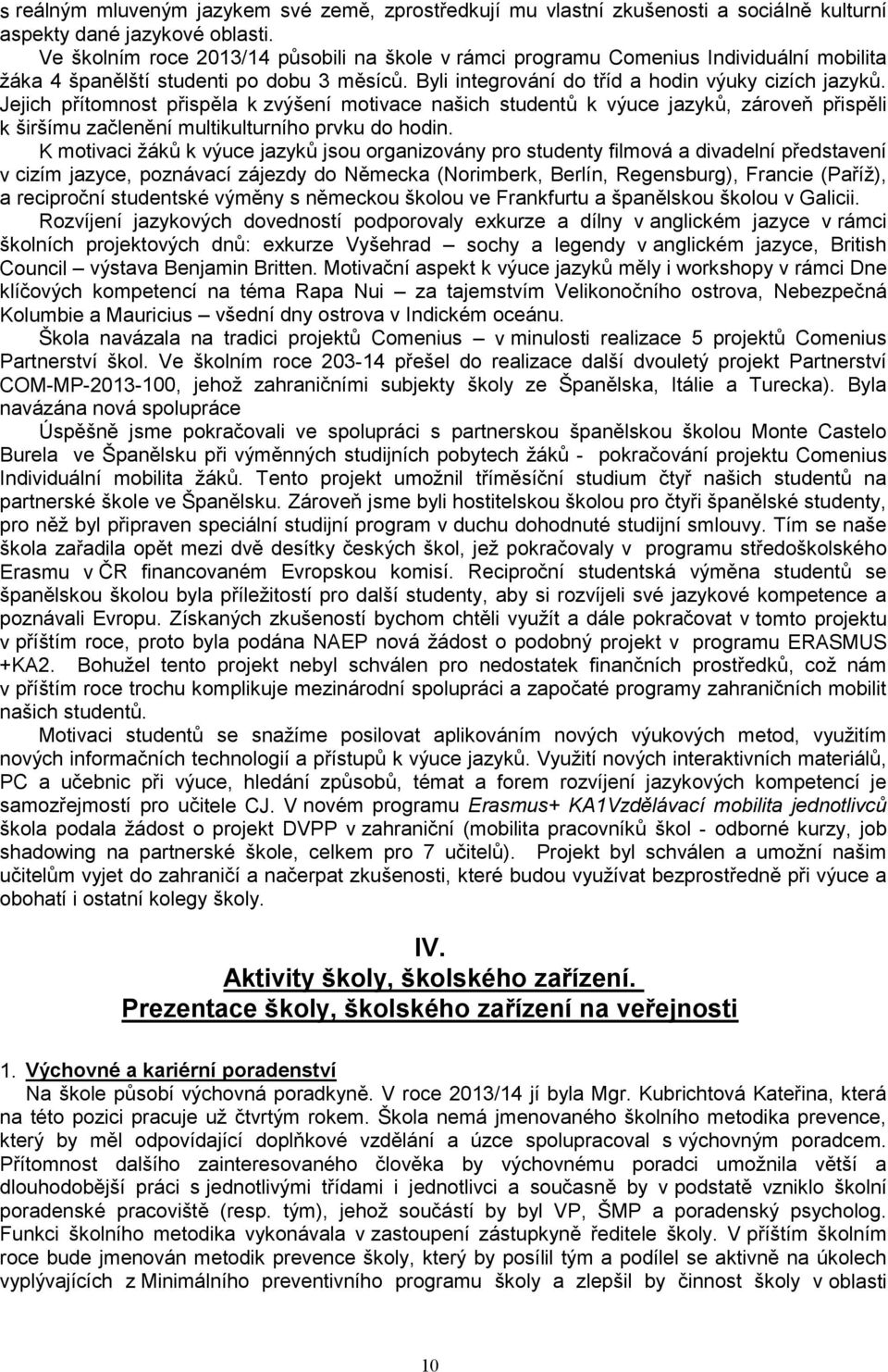 Jejich přítomnost přispěla k zvýšení motivace našich studentů k výuce jazyků, zároveň přispěli k širšímu začlenění multikulturního prvku do hodin.