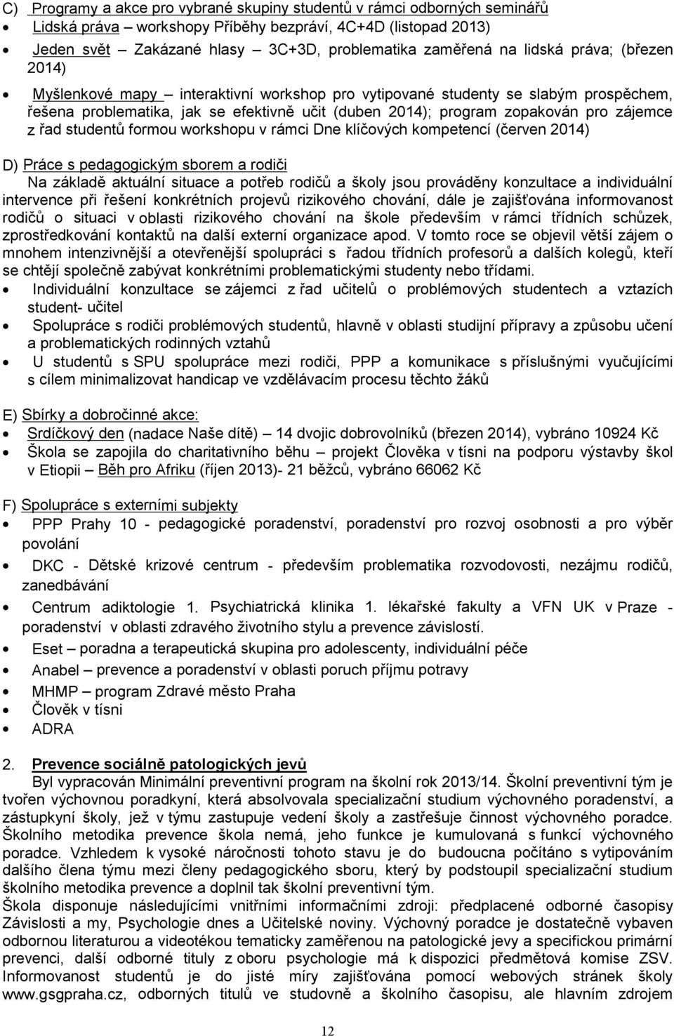 formou workshopu v rámci Dne klíčových kompetencí (červen ) D) Práce s pedagogickým sborem a rodiči Na základě aktuální situace a potřeb rodičů a školy jsou prováděny konzultace a individuální