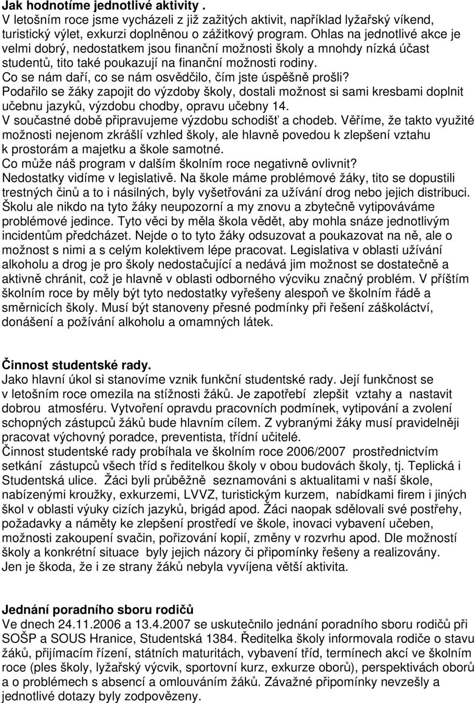 Co se nám daří, co se nám osvědčilo, čím jste úspěšně prošli? Podařilo se žáky zapojit do výzdoby školy, dostali možnost si sami kresbami doplnit učebnu jazyků, výzdobu chodby, opravu učebny 14.