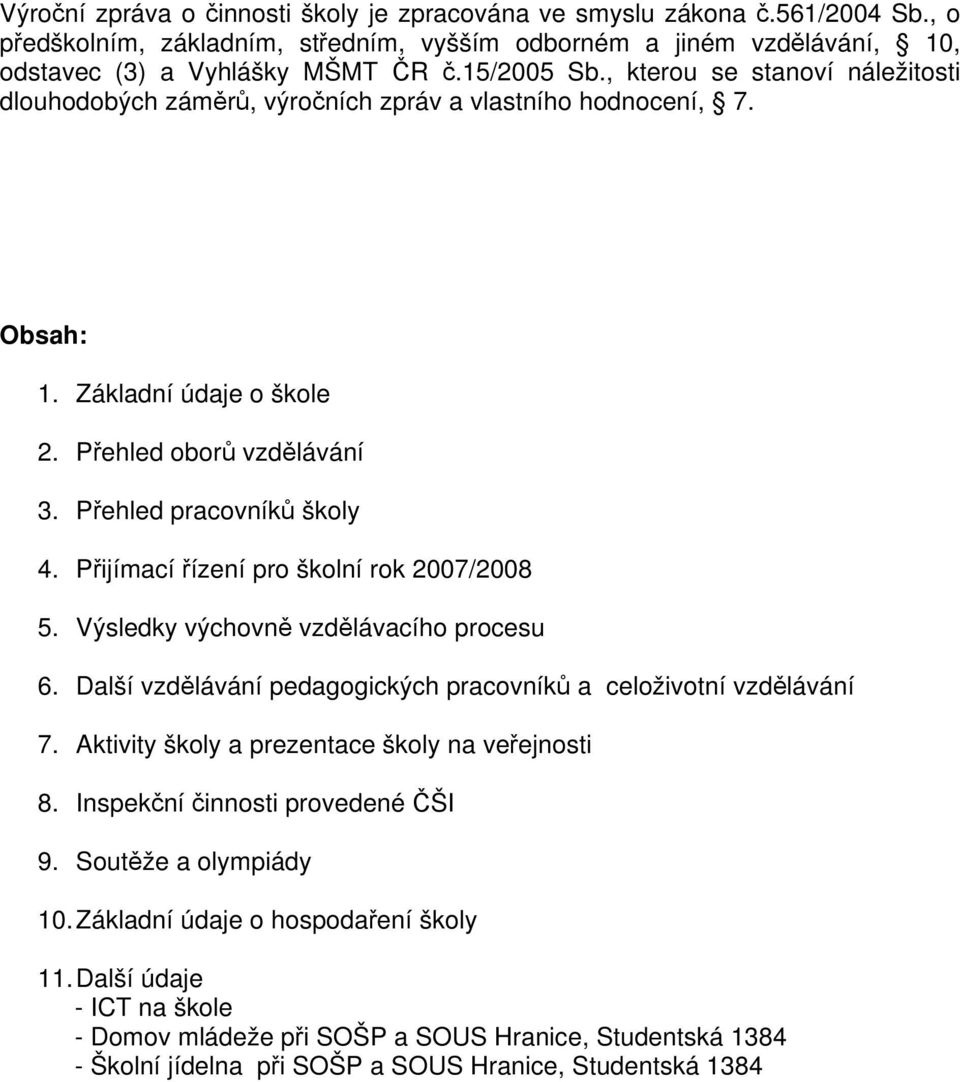 Přijímací řízení pro školní rok 2007/2008 5. Výsledky výchovně vzdělávacího procesu 6. Další vzdělávání pedagogických pracovníků a celoživotní vzdělávání 7.