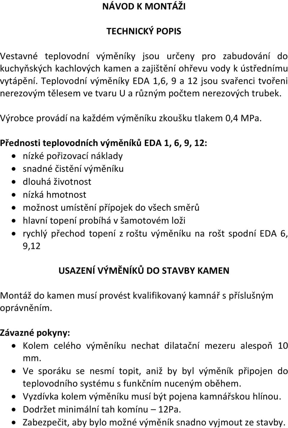 Přednosti teplovodních výměníků EDA 1, 6, 9, 12: nízké pořizovací náklady snadné čistění výměníku dlouhá životnost nízká hmotnost možnost umístění přípojek do všech směrů hlavní topení probíhá v